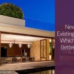 New Construction vs Existing Home: Which is the Better Buy?