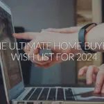 The Ultimate Home Buyer's Wish List for 2024