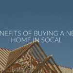 Benefits of Buying a New Home in SoCal