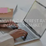 Navigating Interest Rates in SoCal’s Market