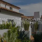 Understanding the Escrow Process in California: A Seller’s Step-by-Step Guide